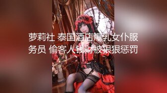 萝莉社 泰国酒店爆乳女仆服务员 偷客人钱财被狠狠惩罚