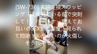 [SW-736] 夫婦交換スワッピング「夫が見ている前で突刺して！」パートナー替えてお互いのSEX見て興奮！見られて悶絶！恥かしいのが火傷しそうにキモチイイ。