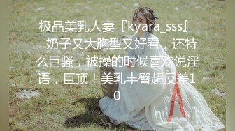 极品美乳人妻『kyara_sss』✿奶子又大胸型又好看，还特么巨骚，被操的时候喜欢说淫语，巨顶！美乳丰臀超反差10