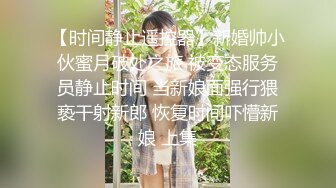 【时间静止遥控器】新婚帅小伙蜜月破处之旅 被变态服务员静止时间 当新娘面强行猥亵干射新郎 恢复时间吓懵新娘 上集