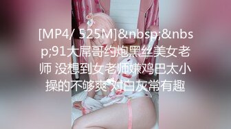 [MP4/ 525M]&nbsp;&nbsp;91大屌哥约炮黑丝美女老师 没想到女老师嫌鸡巴太小操的不够爽 对白灰常有趣