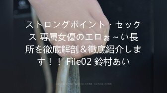 ストロングポイント・セックス 専属女優のエロぉ～い長所を徹底解剖＆徹底紹介します！！ File02 鈴村あい