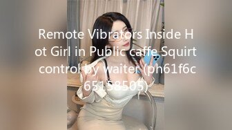 Remote Vibrators Inside Hot Girl in Public caffe Squirt control by waiter (ph61f6c65158505)