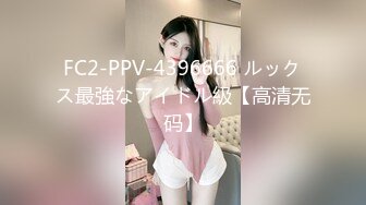 FC2-PPV-4396666 ルックス最強なアイドル級【高清无码】