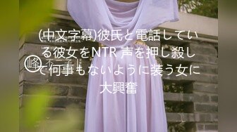 (中文字幕)彼氏と電話している彼女をNTR 声を押し殺して何事もないように装う女に大興奮