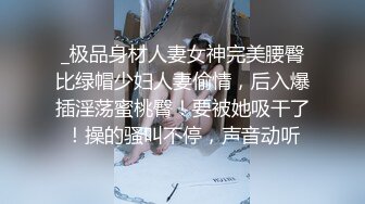 _极品身材人妻女神完美腰臀比绿帽少妇人妻偷情，后入爆插淫荡蜜桃臀！要被她吸干了！操的骚叫不停，声音动听