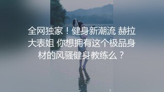 全网独家！健身新潮流 赫拉大表姐 你想拥有这个极品身材的风骚健身教练么？