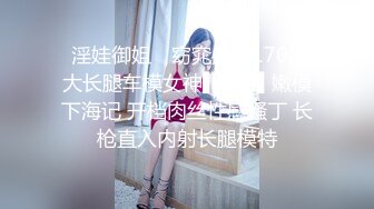 ✿淫娃御姐✿ 窈窕身材170cm大长腿车模女神▌淑怡▌嫩模下海记 开档肉丝性感骚丁 长枪直入内射长腿模特