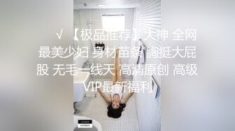 ❤️√ 【极品推荐】大神 全网最美少妇 身材苗条 胸挺大屁股 无毛一线天 高清原创 高级VIP最新福利