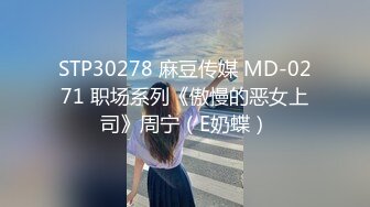 STP30278 麻豆传媒 MD-0271 职场系列《傲慢的恶女上司》周宁（E奶蝶）