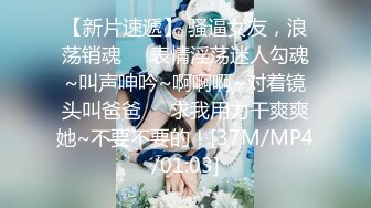 【新片速遞】 骚逼女友，浪荡销魂❤️表情淫荡迷人勾魂~叫声呻吟~啊啊啊~对着镜头叫爸爸❤️求我用力干爽爽她~不要不要的！[37M/MP4/01:03]