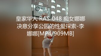 皇家华人 RAS-048 痴女娜娜决意分享公园的性爱探索-李娜娜[MP4/909MB]