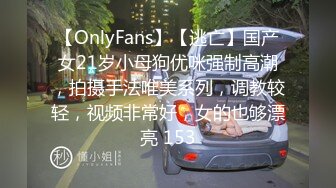 【OnlyFans】【逃亡】国产女21岁小母狗优咪强制高潮，拍摄手法唯美系列，调教较轻，视频非常好，女的也够漂亮 153