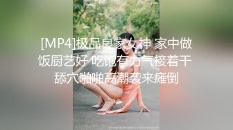 [MP4]极品良家女神 家中做饭厨艺好 吃饱有力气接着干 舔穴啪啪高潮袭来瘫倒