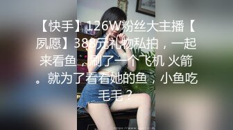 【快手】126W粉丝大主播【夙愿】388元礼物私拍，一起来看鱼，刷了一个飞机 火箭。就为了看看她的鱼，小鱼吃毛毛？