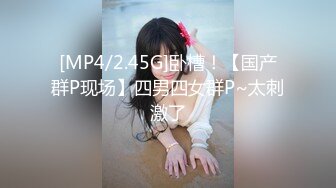 [MP4/2.45G]卧槽！【国产群P现场】四男四女群P~太刺激了