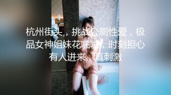 杭州街头，挑战公厕性爱，极品女神姐妹花啪啪，时刻担心有人进来，真刺激