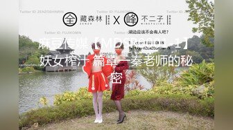 麻豆传媒【MDSR0001-1】妖女榨汁 篇章一秦老师的秘密