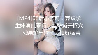 [MP4]00后小萝莉，兼职学生妹清纯乖巧，丝袜撕开抠穴，残暴输出妹子表情好痛苦