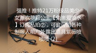 强推！推特21万粉极品美少女潮吹萝莉公主【兔崽爱喷水】订阅私拍②，可盐可甜各种制服人前户外露出道具紫薇喷喷喷 (2)