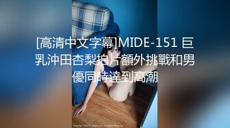 [高清中文字幕]MIDE-151 巨乳沖田杏梨拍片額外挑戰和男優同時達到高潮