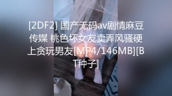 [2DF2] 国产无码av剧情麻豆传媒 桃色坏女友卖弄风骚硬上贪玩男友[MP4/146MB][BT种子]