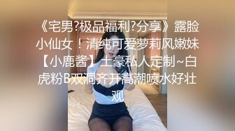 《宅男?极品福利?分享》露脸小仙女！清纯可爱萝莉风嫩妹【小鹿酱】土豪私人定制~白虎粉B双洞齐开高潮喷水好壮观