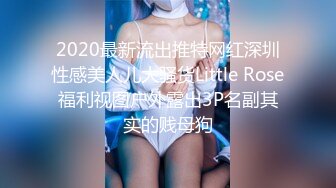 2020最新流出推特网红深圳性感美人儿大骚货Little Rose福利视图户外露出3P名副其实的贱母狗