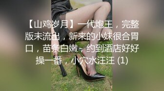 【山鸡岁月】一代炮王，完整版未流出，新来的小妹很合胃口，苗条白嫩，约到酒店好好操一番，小穴水汪汪 (1)