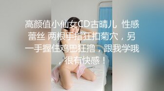 高颜值小仙女CD古晴儿  性感蕾丝 两根手指狂扣菊穴，另一手握住鸡巴狂撸，跟我学哦，很有快感！