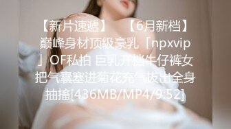 【新片速遞】 ✨【6月新档】巅峰身材顶级豪乳「npxvip」OF私拍 巨乳开档牛仔裤女把气囊塞进菊花充气拔出全身抽搐[436MB/MP4/9:52]