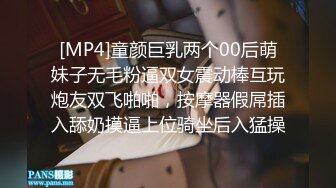 [MP4]童颜巨乳两个00后萌妹子无毛粉逼双女震动棒互玩炮友双飞啪啪，按摩器假屌插入舔奶摸逼上位骑坐后入猛操