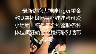 ⚡⚡最新约炮大神胖Tiger重金约D罩杯极品身材娃娃脸可爱小姐姐一镜到底全程露脸各种体位疯狂输出全程精彩对话带字幕