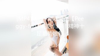 [MP4]精彩！潮吹女王【Peeggy-fun】阳后归来！精神十足蓄势喷射