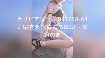 カリビアンコム 041718-642 早抜き 米倉のあBEST - 米倉のあ