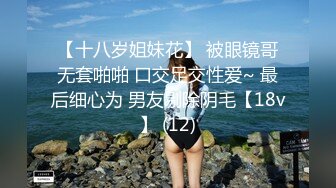 【十八岁姐妹花】 被眼镜哥无套啪啪 口交足交性爱~ 最后细心为 男友剔除阴毛【18v】 (12)