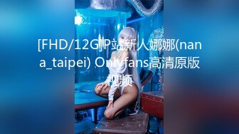 [FHD/12G]P站新人娜娜(nana_taipei) Onlyfans高清原版视频