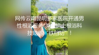 网传云南昆明多家医院开通男性根浴服务!美女护士根浴科技助练“铁档功”!