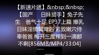 【新速片遞】&nbsp;&nbsp; 【国产❤️日妹猎手】兔子先生✨ 爸气十足 EP37上篇 爆乳日妹淫情鸳鸯浴 紧致嫩穴侍奉爸爸 梅开三度榨到一滴都不剩[856MB/MP4/33:04]