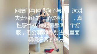 网爆门事件【狗子与我】这对夫妻网红的‘争议视频’，真性感丝袜 操起来那叫一个舒服，老公啊啊啊 射进我里面 啊啊好烫的精液！