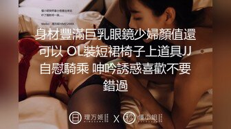 身材豐滿巨乳眼鏡少婦顏值還可以 OL裝短裙椅子上道具JJ自慰騎乘 呻吟誘惑喜歡不要錯過