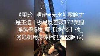 《重磅✅泄密★无水》露脸才是王道！极品反差婊172美腿淫荡母G教_师【钟Y姿】债_务危机用身体相抵完整版 (2)