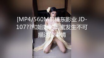 [MP4/560MB]精东影业 JD-107??和姐姐的闺蜜发生不可描述的事情