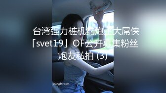 ✨台湾强力桩机约炮王大屌侠「svet19」OF公开募集粉丝炮友私拍 (3)