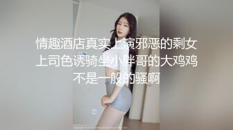 情趣酒店真实上演邪恶的剩女上司色诱骑坐小胖哥的大鸡鸡不是一般的骚啊