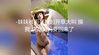 -妹妹被哥哥抱起开草大叫 操我 快点妈妈要回来了