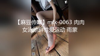 【麻豆传媒】mfk-0063 肉肉女泳池畔性爱运动 雨蒙