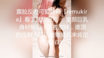 露脸反差可爱萝莉『remukira』看了就想侵犯❤️童颜巨乳 身材极品！反差甜妹，谁顶的住啊！这小翘臀操起来肯定很爽 (1)