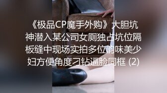 《极品CP魔手外购》大胆坑神潜入某公司女厕独占坑位隔板缝中现场实拍多位韵味美少妇方便角度刁钻逼脸同框 (2)