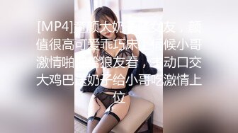 [MP4]童颜大奶子骚女友，颜值很高可爱乖巧床上伺候小哥激情啪啪给狼友看，主动口交大鸡巴送奶子给小哥吃激情上位